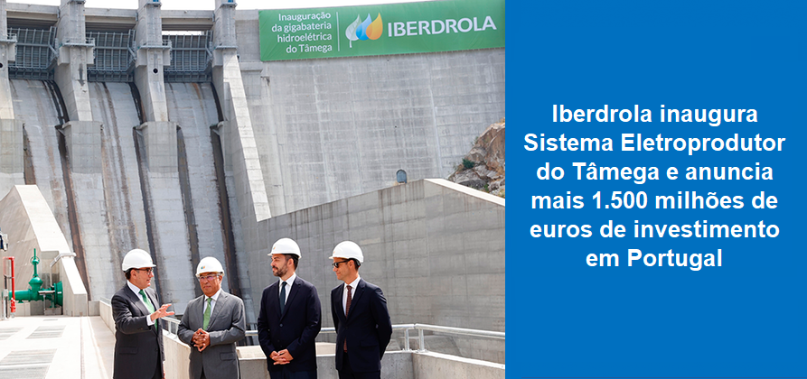 Iberdrola inaugura Sistema Eletroprodutor do Tâmega e anuncia mais 1.500 milhões de euros de investimento em Portugal